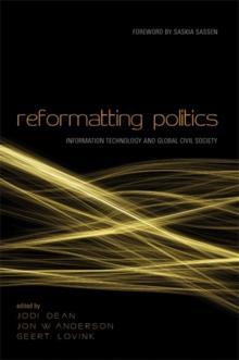 Reformatting Politics : Information Technology and Global Civil Society