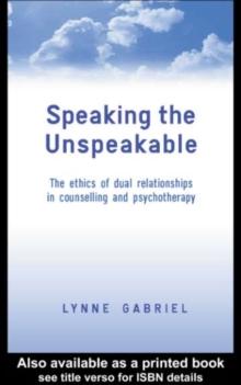 Speaking the Unspeakable : The Ethics of Dual Relationships in Counselling and Psychotherapy