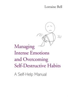 Managing Intense Emotions and Overcoming Self-Destructive Habits : A Self-Help Manual