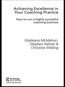 Achieving Excellence in Your Coaching Practice : How to Run a Highly Successful Coaching Business