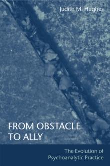 From Obstacle to Ally : The Evolution of Psychoanalytic Practice