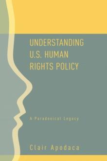 Understanding U.S. Human Rights Policy : A Paradoxical Legacy