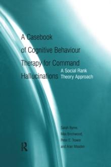 A Casebook of Cognitive Behaviour Therapy for Command Hallucinations : A Social Rank Theory Approach