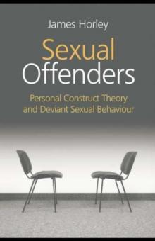 Sexual Offenders : Personal Construct Theory and Deviant Sexual Behaviour