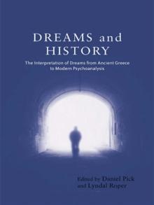 Dreams and History : The Interpretation of Dreams from Ancient Greece to Modern Psychoanalysis