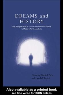 Dreams and History : The Interpretation of Dreams from Ancient Greece to Modern Psychoanalysis