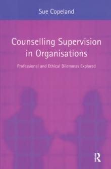 Counselling Supervision in Organisations : Professional and Ethical Dilemmas Explored