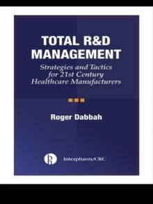 Total R & D Management : Strategies and Tactics for 21st Century Healthcare Manufacturers