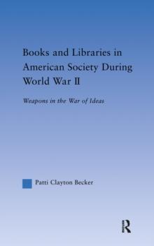 Books and Libraries in American Society during World War II : Weapons in the War of Ideas