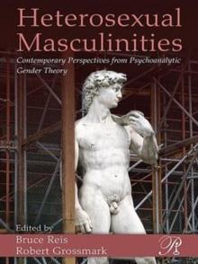 Heterosexual Masculinities : Contemporary Perspectives from Psychoanalytic Gender Theory