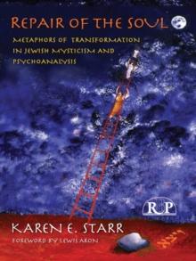 Repair of the Soul : Metaphors of Transformation in Jewish Mysticism and Psychoanalysis