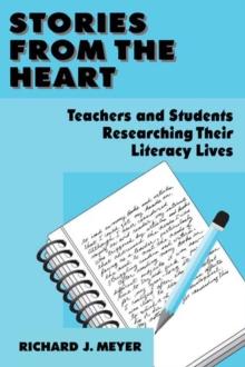 Stories From the Heart : Teachers and Students Researching their Literacy Lives