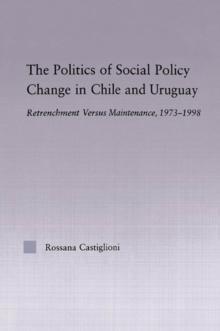 The Politics of Social Policy Change in Chile and Uruguay : Retrenchment versus Maintenance, 1973-1998