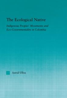 The Ecological Native : Indigenous Peoples' Movements and Eco-Governmentality in Columbia