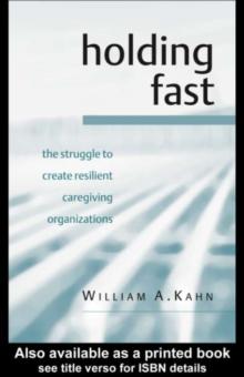 Holding Fast : The Struggle to Create Resilient Caregiving Organizations