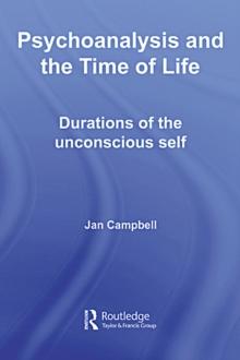 Psychoanalysis and the Time of Life : Durations of the Unconscious Self