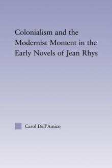 Colonialism and the Modernist Moment in the Early Novels of Jean Rhys