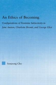 An Ethics of Becoming : Configurations of Feminine Subjectivity in Jane Austen Charlotte Bronte, and George Eliot