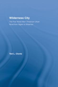 Wilderness City : The Post-War American Urban Novel from Nelson Algren to John Edger Wideman