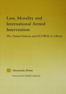 Law, Morality, and International Armed Intervention : The United Nations and ECOWAS