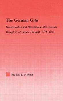 The German Gita : Hermeneutics and Discipline in the Early German Reception of Indian Thought