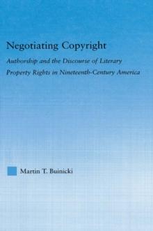 Negotiating Copyright : Authorship and the Discourse of Literary Property Rights in Nineteenth-Century America