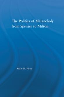 The Politics of Melancholy from Spenser to Milton