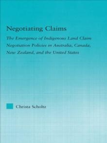 Negotiating Claims : The Emergence of Indigenous Land Claim Negotiation Policies in Australia, Canada, New Zealand, and the United States