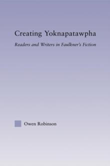 Creating Yoknapatawpha : Readers and Writers in Faulkner's Fiction