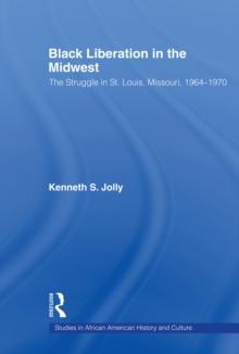 Black Liberation in the Midwest : The Struggle in St. Louis, Missouri, 1964-1970