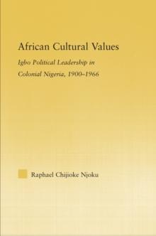 African Cultural Values : Igbo Political Leadership in Colonial Nigeria, 19001996