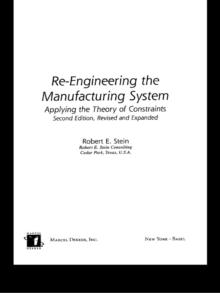 Re-Engineering the Manufacturing System : Applying the Theory of Constraints, Second Edition