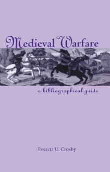 Medieval Warfare : A Bibliographical Guide