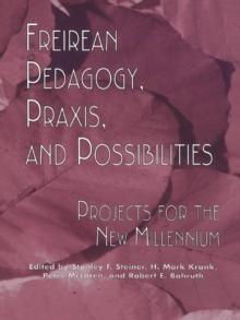 Freireian Pedagogy, Praxis, and Possibilities : Projects for the New Millennium