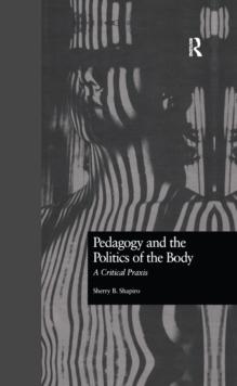 Pedagogy and the Politics of the Body : A Critical Praxis