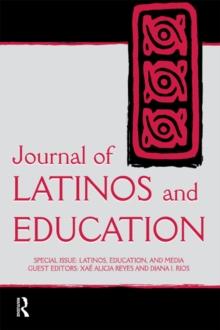 Latinos, Education, and Media : A Special Issue of the journal of Latinos and Education