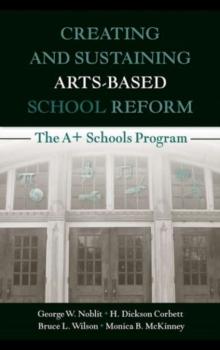 Creating and Sustaining Arts-Based School Reform : The A+ Schools Program