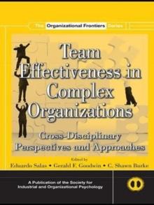 Team Effectiveness In Complex Organizations : Cross-Disciplinary Perspectives and Approaches