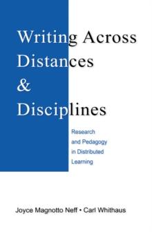 Writing Across Distances and Disciplines : Research and Pedagogy in Distributed Learning