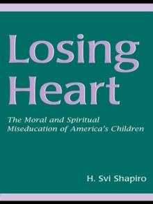 Losing Heart : The Moral and Spiritual Miseducation of America's Children