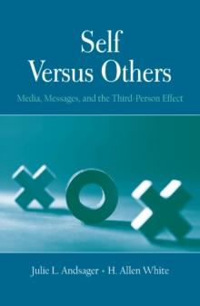 Self Versus Others : Media, Messages, and the Third-Person Effect