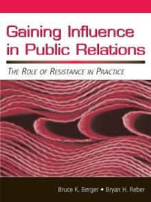 Gaining Influence in Public Relations : The Role of Resistance in Practice