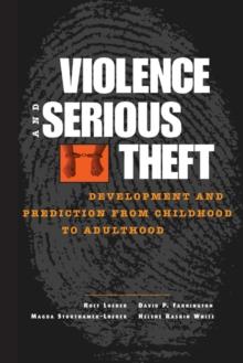 Violence and Serious Theft : Development and Prediction from Childhood to Adulthood