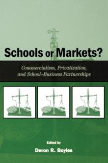 Schools or Markets? : Commercialism, Privatization, and School-business Partnerships