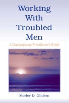 Working With Troubled Men : A Contemporary Practitioner's Guide