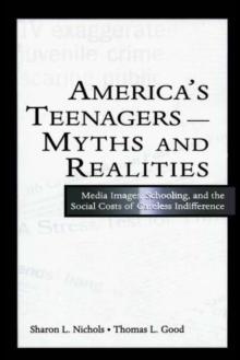 America's Teenagers--Myths and Realities : Media Images, Schooling, and the Social Costs of Careless Indifference