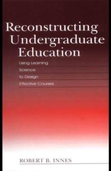 Reconstructing Undergraduate Education : Using Learning Science To Design Effective Courses