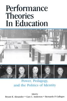 Performance Theories in Education : Power, Pedagogy, and the Politics of Identity