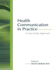 Health Communication in Practice : A Case Study Approach