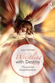 Wrestling with Destiny : The promise of psychoanalysis